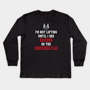 I’m Not Lifting Untill I See God Or The Checkered Flag Kids Long Sleeve T-Shirt